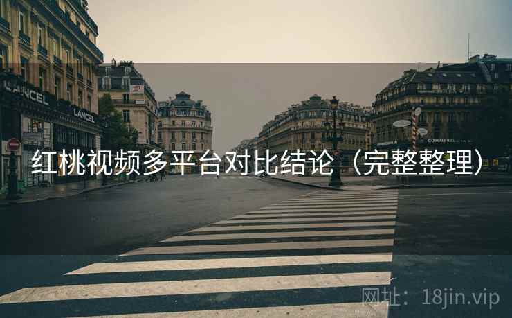 红桃视频多平台对比结论（完整整理）
