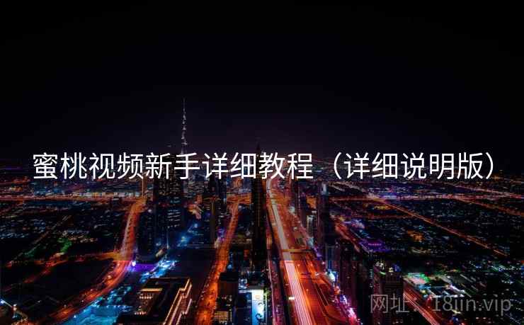 蜜桃视频新手详细教程(详细说明版) 蜜桃视频新手详细教程(详细说明版)
