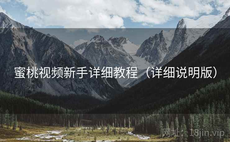 蜜桃视频新手详细教程（详细说明版）