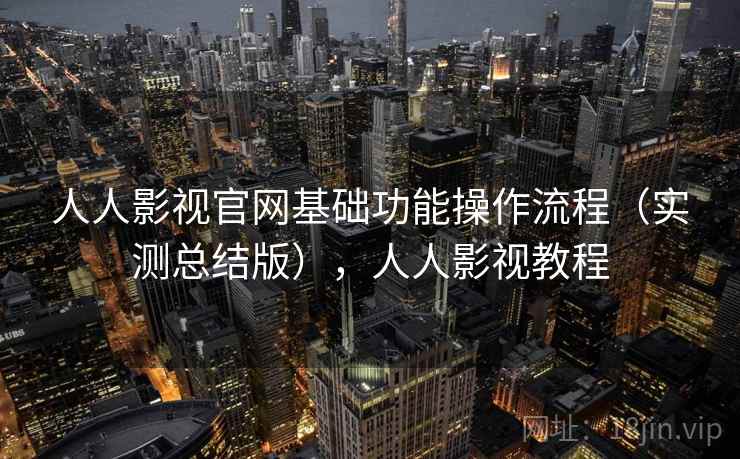 人人影视官网基础功能操作流程(实测总结版),人人影视教程 人人影视官网基础功能操作流程(实测总结版),人人影视教程